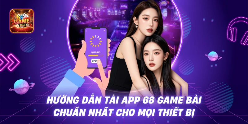Hướng Dẫn Tải App 68 Game Bài Chuẩn Nhất Cho Mọi Thiết Bị