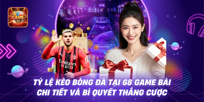 Tỷ Lệ Kèo Bóng Đá Tại 68 Game Bài - Chi Tiết Và Bí Quyết Thắng Cược