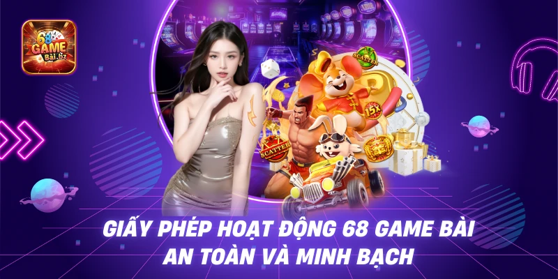 Giấy Phép Hoạt Động 68 Game Bài – An Toàn Và Minh Bạch
